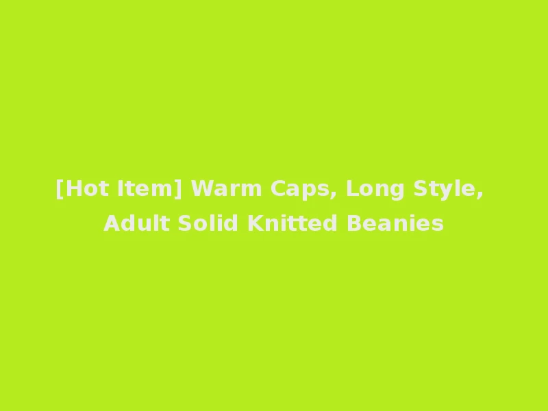 [Hot Item] Warm Caps, Long Style, Adult Solid Knitted Beanies