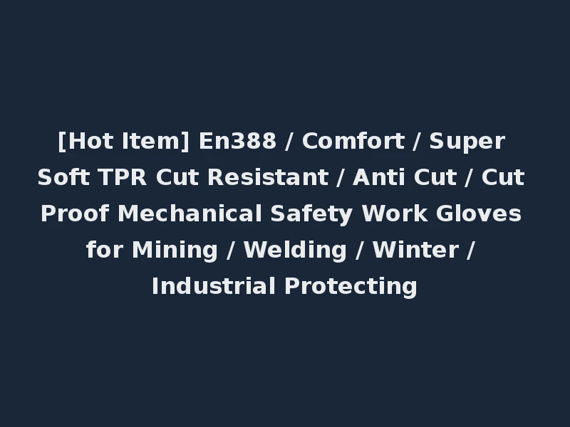 [Hot Item] En388 / Comfort / Super Soft TPR Cut Resistant / Anti Cut / Cut Proof Mechanical Safety Work Gloves for Mining / Welding / Winter / Industrial Protecting