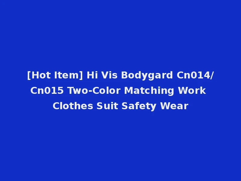 [Hot Item] Hi Vis Bodygard Cn014/Cn015 Two-Color Matching Work Clothes Suit Safety Wear