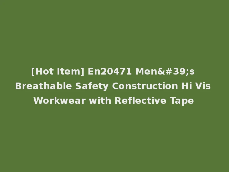 [Hot Item] En20471 Men's Breathable Safety Construction Hi Vis Workwear with Reflective Tape