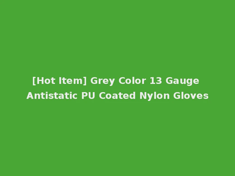 [Hot Item] Grey Color 13 Gauge Antistatic PU Coated Nylon Gloves