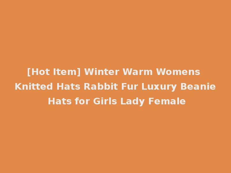 [Hot Item] Winter Warm Womens Knitted Hats Rabbit Fur Luxury Beanie Hats for Girls Lady Female