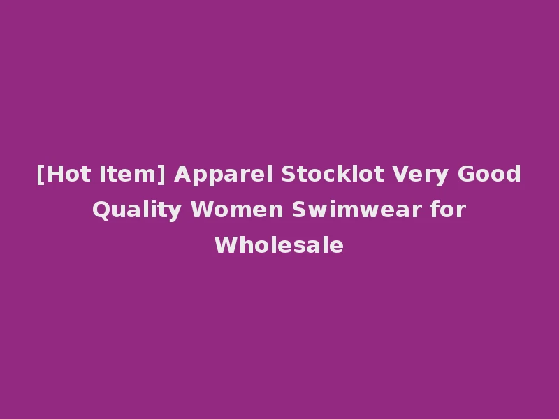[Hot Item] Apparel Stocklot Very Good Quality Women Swimwear for Wholesale