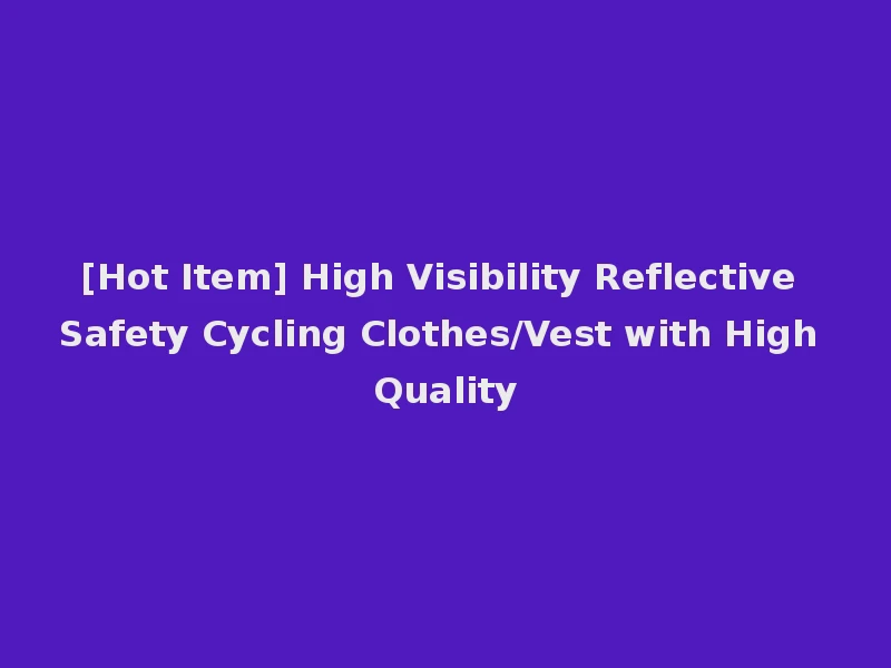 [Hot Item] High Visibility Reflective Safety Cycling Clothes/Vest with High Quality