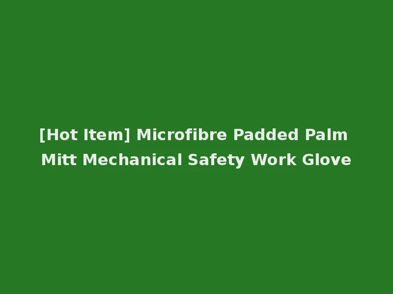 [Hot Item] Microfibre Padded Palm Mitt Mechanical Safety Work Glove
