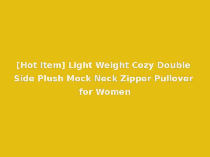 [Hot Item] Light Weight Cozy Double Side Plush Mock Neck Zipper Pullover for Women