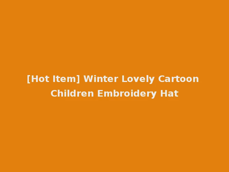 [Hot Item] Winter Lovely Cartoon Children Embroidery Hat