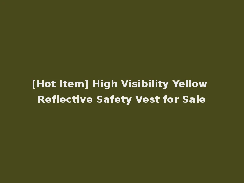 [Hot Item] High Visibility Yellow Reflective Safety Vest for Sale