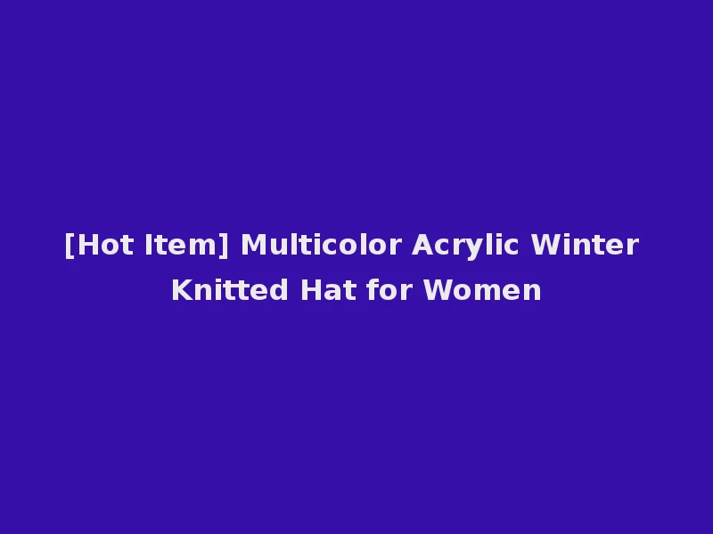 [Hot Item] Multicolor Acrylic Winter Knitted Hat for Women