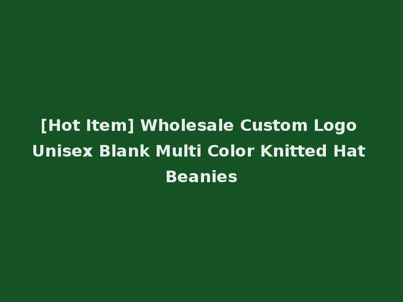 [Hot Item] Wholesale Custom Logo Unisex Blank Multi Color Knitted Hat Beanies