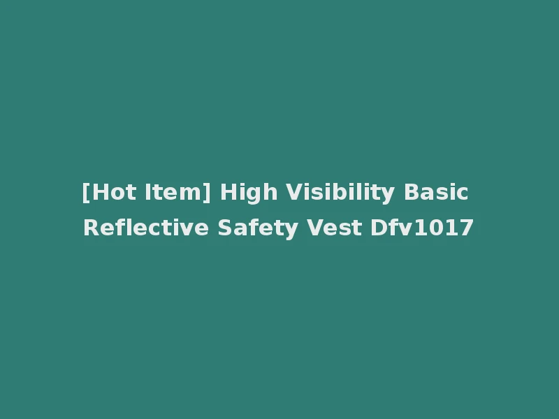 [Hot Item] High Visibility Basic Reflective Safety Vest Dfv1017