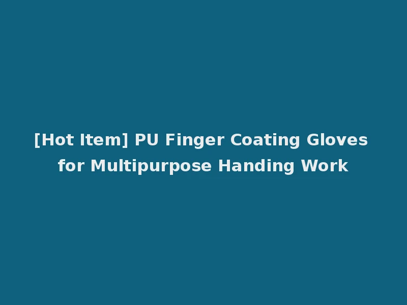[Hot Item] PU Finger Coating Gloves for Multipurpose Handing Work
