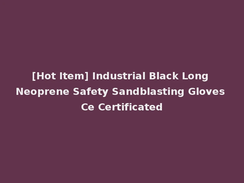 [Hot Item] Industrial Black Long Neoprene Safety Sandblasting Gloves Ce Certificated