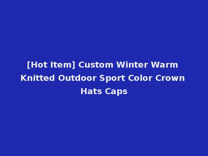 [Hot Item] Custom Winter Warm Knitted Outdoor Sport Color Crown Hats Caps