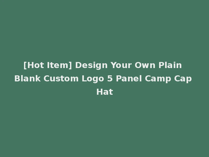 [Hot Item] Design Your Own Plain Blank Custom Logo 5 Panel Camp Cap Hat