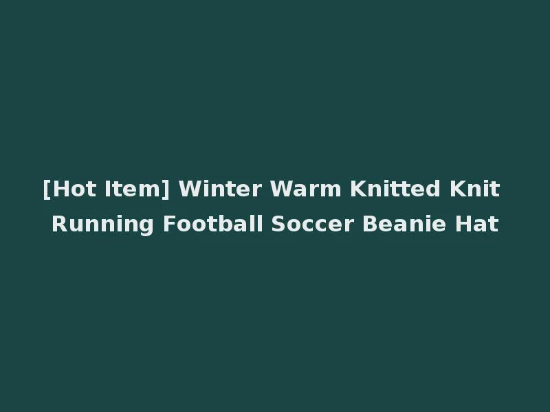 [Hot Item] Winter Warm Knitted Knit Running Football Soccer Beanie Hat
