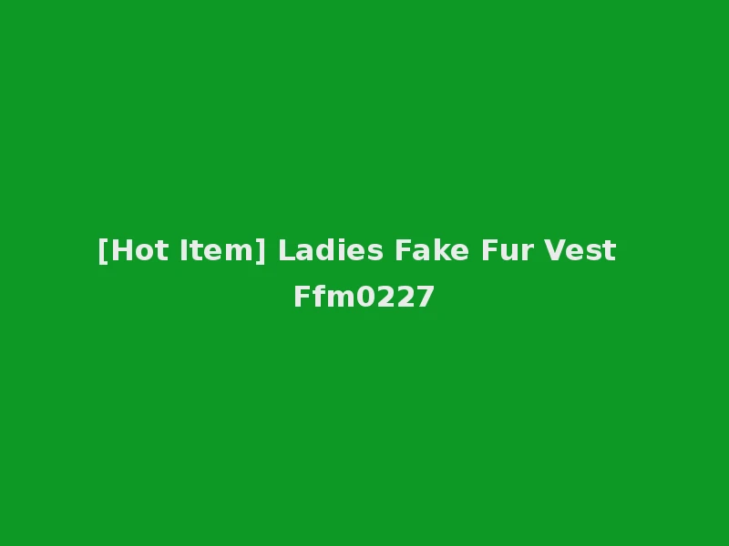 [Hot Item] Ladies Fake Fur Vest Ffm0227