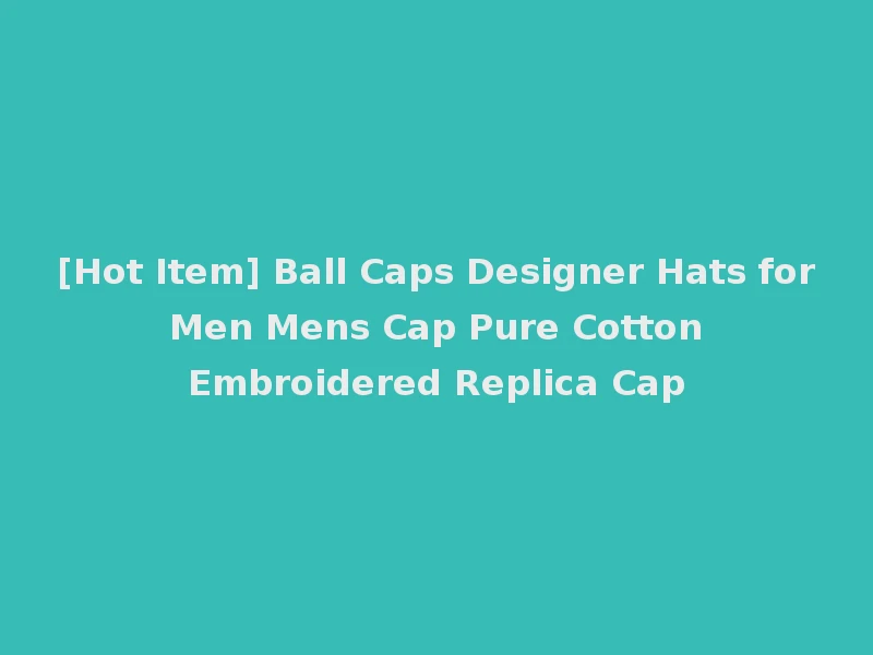 [Hot Item] Ball Caps Designer Hats for Men Mens Cap Pure Cotton Embroidered Replica Cap