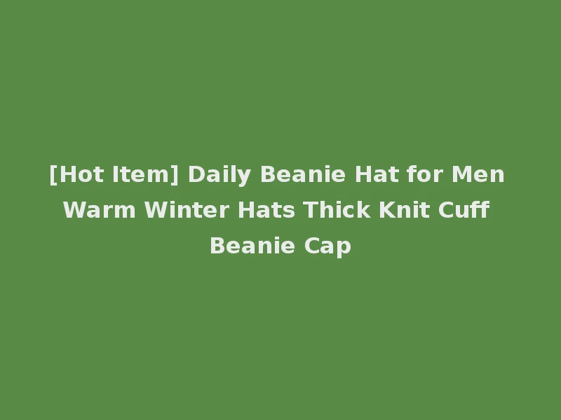 [Hot Item] Daily Beanie Hat for Men Warm Winter Hats Thick Knit Cuff Beanie Cap