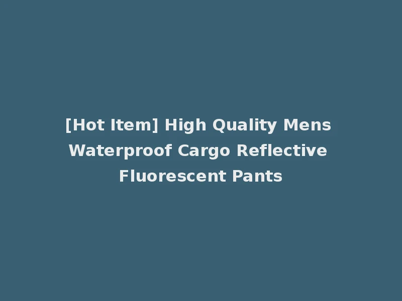 [Hot Item] High Quality Mens Waterproof Cargo Reflective Fluorescent Pants