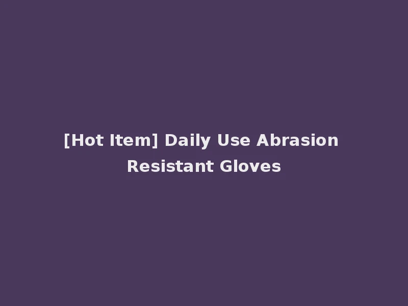 [Hot Item] Daily Use Abrasion Resistant Gloves