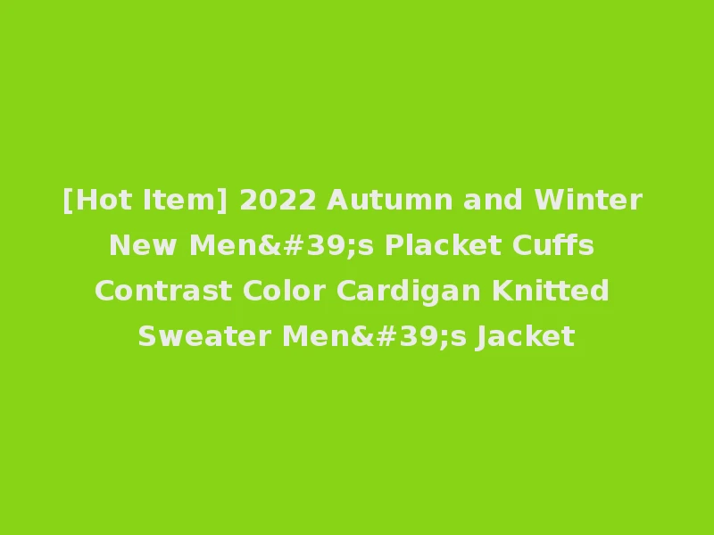 [Hot Item] 2022 Autumn and Winter New Men's Placket Cuffs Contrast Color Cardigan Knitted Sweater Men's Jacket