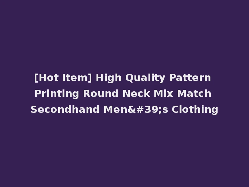 [Hot Item] High Quality Pattern Printing Round Neck Mix Match Secondhand Men's Clothing