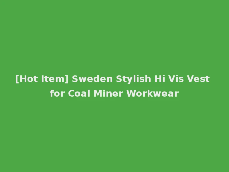 [Hot Item] Sweden Stylish Hi Vis Vest for Coal Miner Workwear