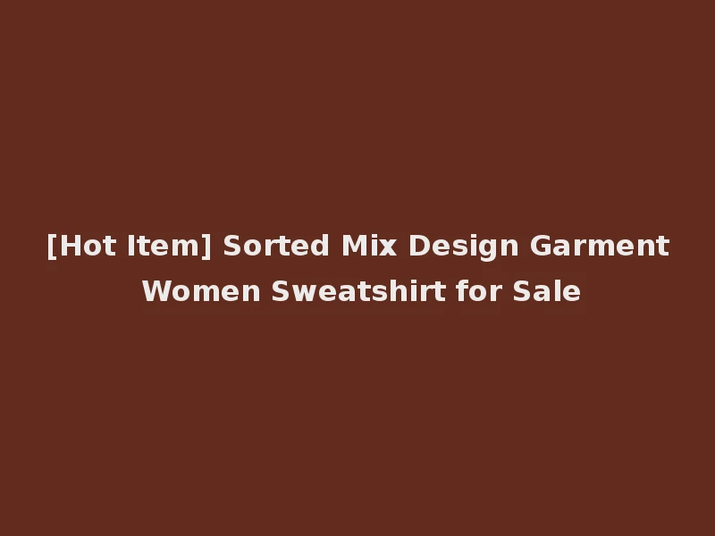 [Hot Item] Sorted Mix Design Garment Women Sweatshirt for Sale