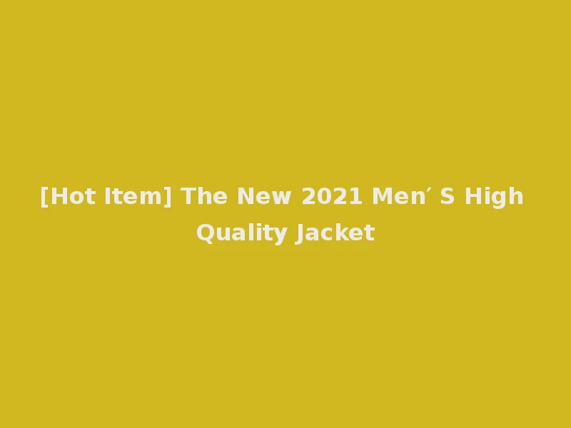 [Hot Item] The New 2021 Men′ S High Quality Jacket
