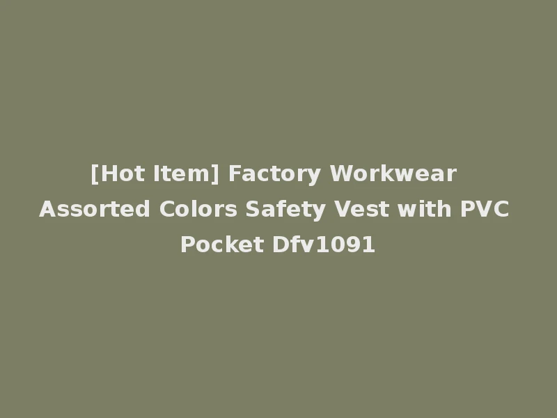 [Hot Item] Factory Workwear Assorted Colors Safety Vest with PVC Pocket Dfv1091
