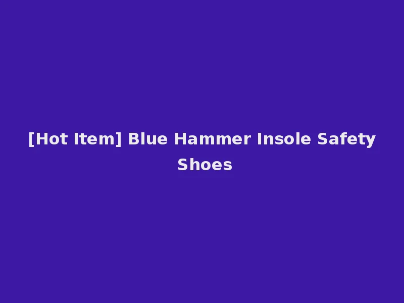 [Hot Item] Blue Hammer Insole Safety Shoes
