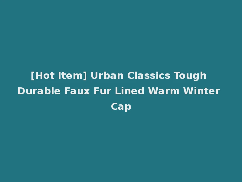 [Hot Item] Urban Classics Tough Durable Faux Fur Lined Warm Winter Cap