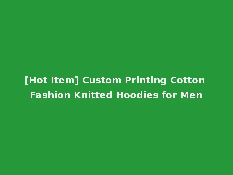 [Hot Item] Custom Printing Cotton Fashion Knitted Hoodies for Men