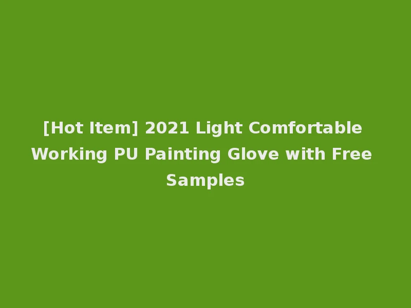 [Hot Item] 2021 Light Comfortable Working PU Painting Glove with Free Samples