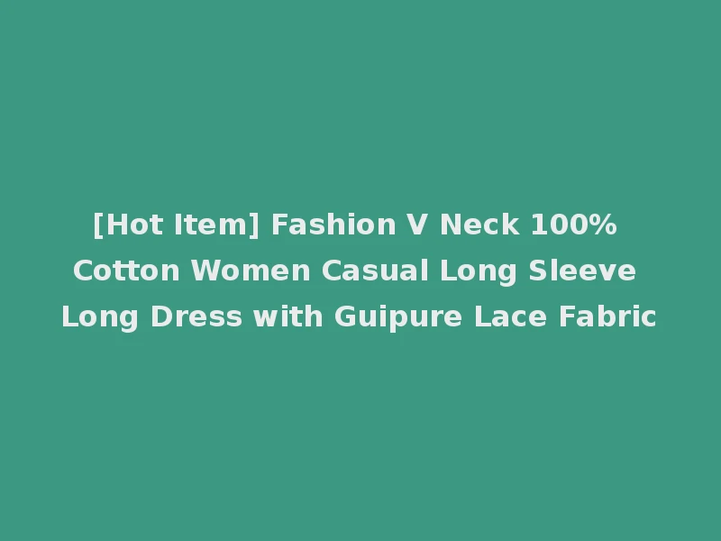 [Hot Item] Fashion V Neck 100% Cotton Women Casual Long Sleeve Long Dress with Guipure Lace Fabric