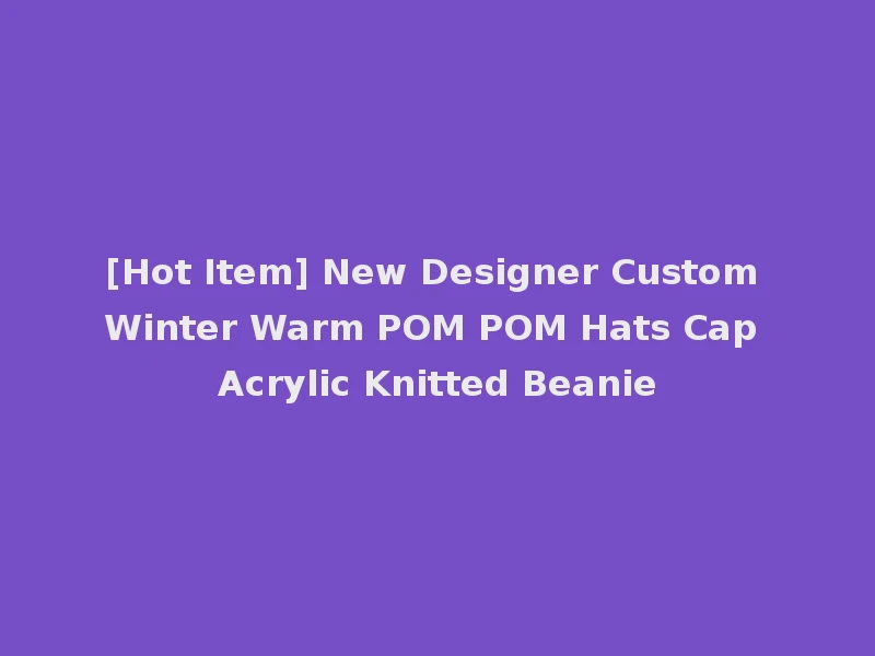 [Hot Item] New Designer Custom Winter Warm POM POM Hats Cap Acrylic Knitted Beanie