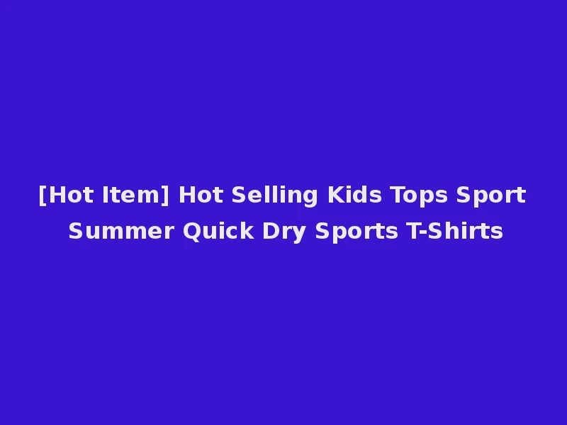 [Hot Item] Hot Selling Kids Tops Sport Summer Quick Dry Sports T-Shirts