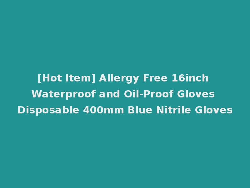 [Hot Item] Allergy Free 16inch Waterproof and Oil-Proof Gloves Disposable 400mm Blue Nitrile Gloves