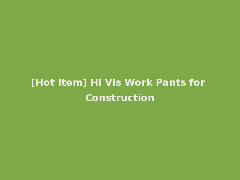 [Hot Item] Hi Vis Work Pants for Construction