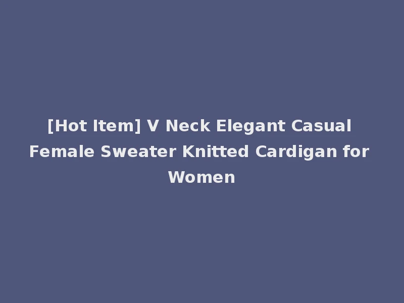 [Hot Item] V Neck Elegant Casual Female Sweater Knitted Cardigan for Women