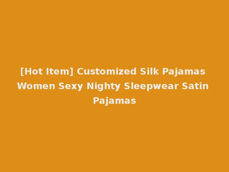 [Hot Item] Customized Silk Pajamas Women Sexy Nighty Sleepwear Satin Pajamas