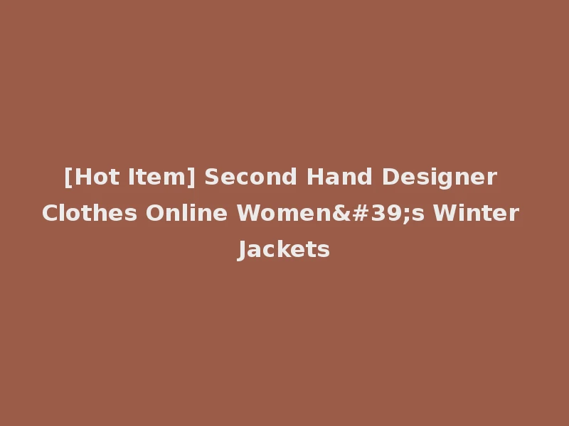 [Hot Item] Second Hand Designer Clothes Online Women's Winter Jackets