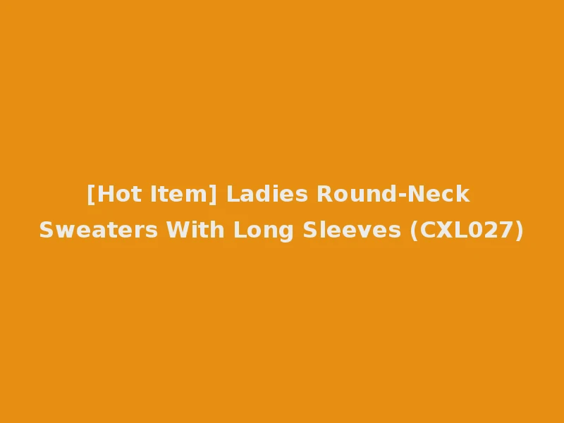 [Hot Item] Ladies Round-Neck Sweaters With Long Sleeves (CXL027)