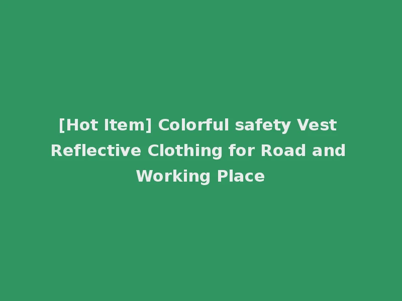 [Hot Item] Colorful safety Vest Reflective Clothing for Road and Working Place
