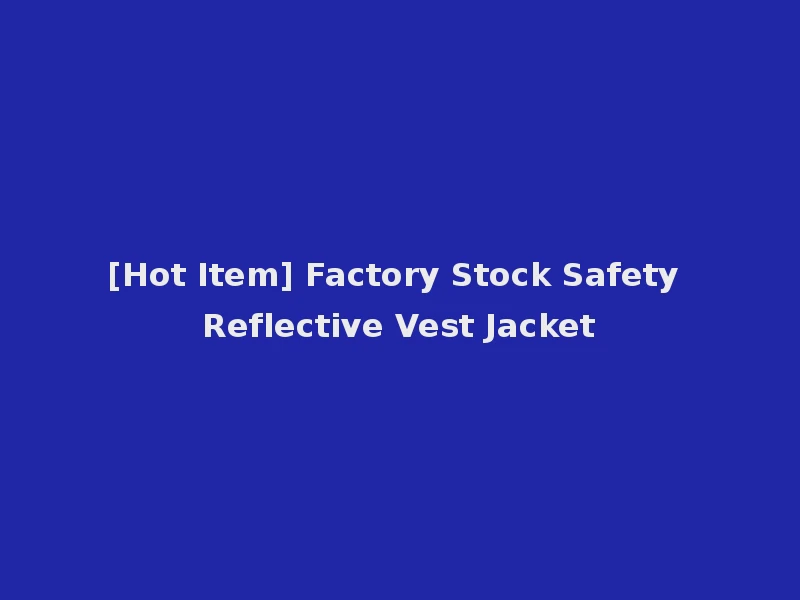 [Hot Item] Factory Stock Safety Reflective Vest Jacket