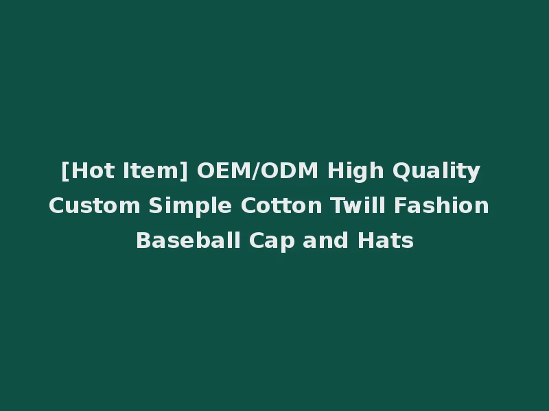 [Hot Item] OEM/ODM High Quality Custom Simple Cotton Twill Fashion Baseball Cap and Hats