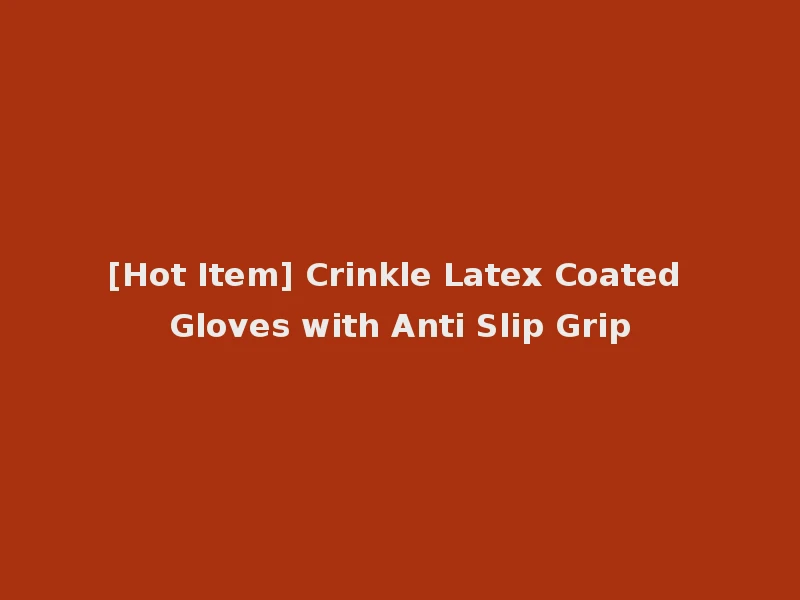 [Hot Item] Crinkle Latex Coated Gloves with Anti Slip Grip