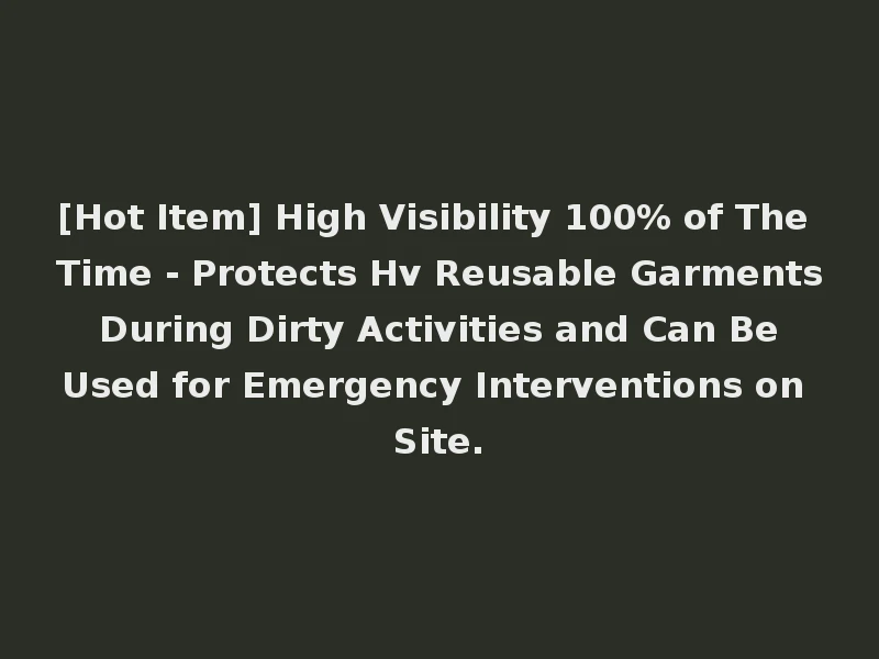 [Hot Item] High Visibility 100% of The Time - Protects Hv Reusable Garments During Dirty Activities and Can Be Used for Emergency Interventions on Site.