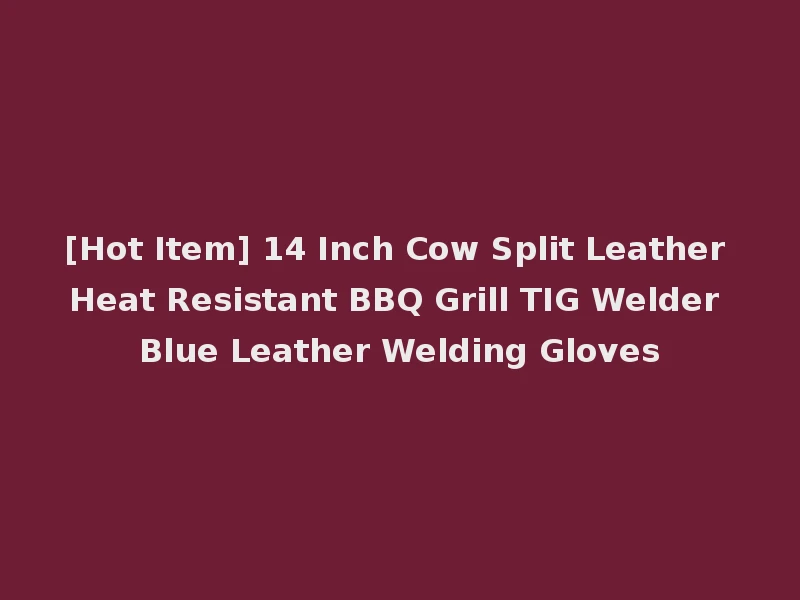 [Hot Item] 14 Inch Cow Split Leather Heat Resistant BBQ Grill TIG Welder Blue Leather Welding Gloves